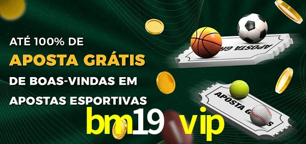 bm19 vip Ate 100% de Aposta Gratis